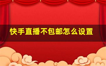 快手直播不包邮怎么设置