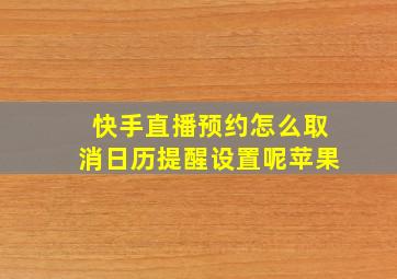 快手直播预约怎么取消日历提醒设置呢苹果