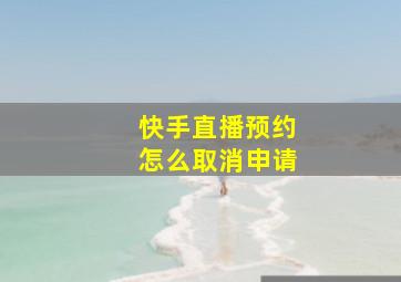 快手直播预约怎么取消申请