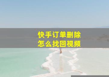 快手订单删除怎么找回视频