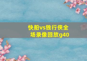 快船vs独行侠全场录像回放g40