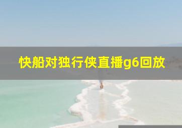 快船对独行侠直播g6回放