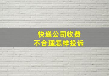 快递公司收费不合理怎样投诉