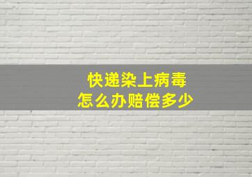 快递染上病毒怎么办赔偿多少