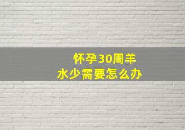 怀孕30周羊水少需要怎么办