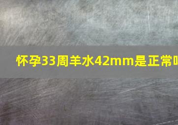 怀孕33周羊水42mm是正常吗