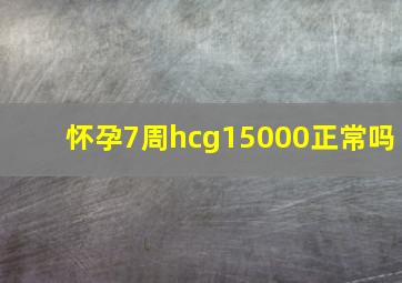 怀孕7周hcg15000正常吗