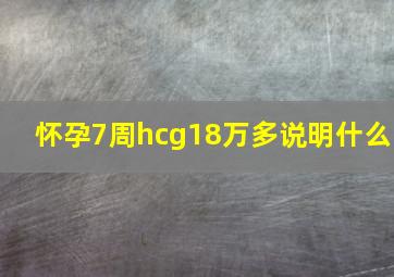 怀孕7周hcg18万多说明什么