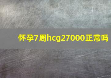 怀孕7周hcg27000正常吗