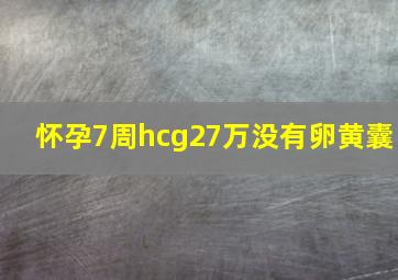 怀孕7周hcg27万没有卵黄囊