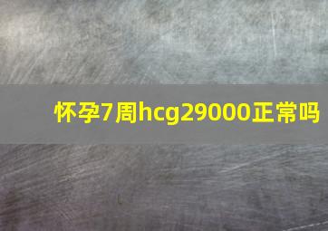 怀孕7周hcg29000正常吗