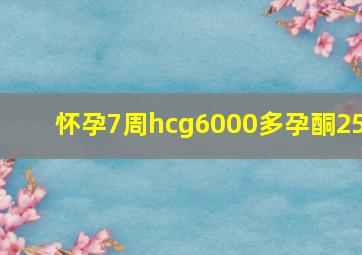 怀孕7周hcg6000多孕酮25