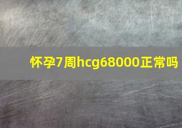 怀孕7周hcg68000正常吗