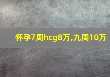 怀孕7周hcg8万,九周10万