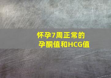 怀孕7周正常的孕酮值和HCG值