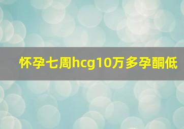 怀孕七周hcg10万多孕酮低