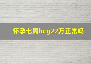 怀孕七周hcg22万正常吗