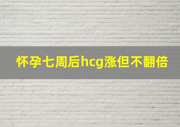 怀孕七周后hcg涨但不翻倍