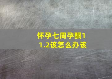 怀孕七周孕酮11.2该怎么办该