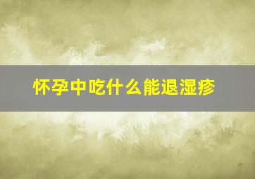 怀孕中吃什么能退湿疹