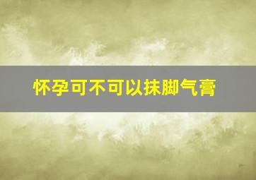 怀孕可不可以抹脚气膏