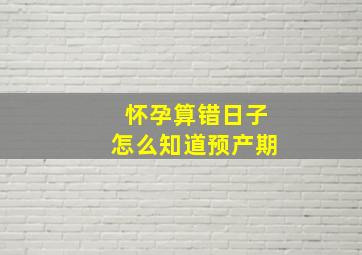 怀孕算错日子怎么知道预产期