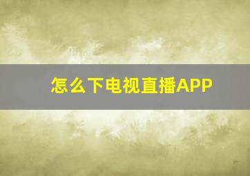 怎么下电视直播APP