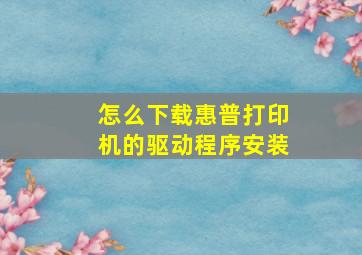 怎么下载惠普打印机的驱动程序安装