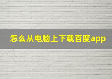 怎么从电脑上下载百度app