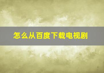 怎么从百度下载电视剧