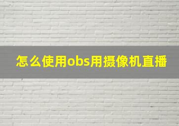 怎么使用obs用摄像机直播