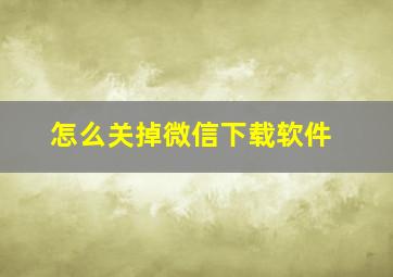 怎么关掉微信下载软件