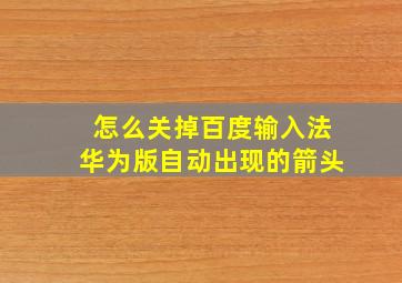 怎么关掉百度输入法华为版自动出现的箭头