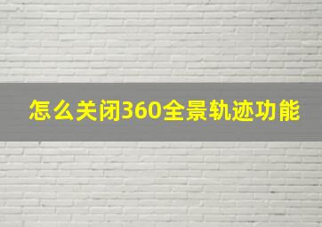 怎么关闭360全景轨迹功能