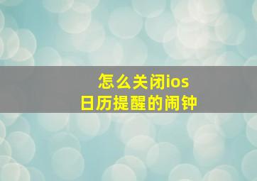 怎么关闭ios日历提醒的闹钟