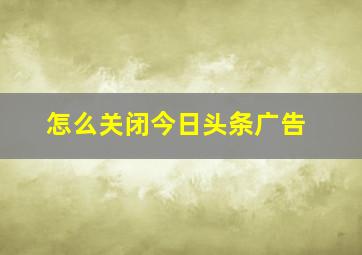 怎么关闭今日头条广告