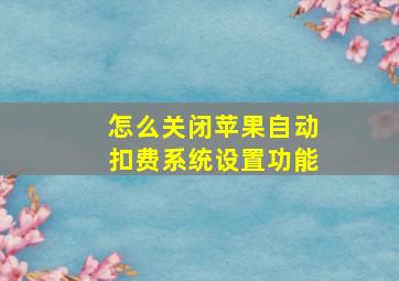 怎么关闭苹果自动扣费系统设置功能