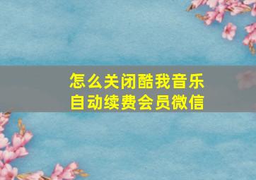 怎么关闭酷我音乐自动续费会员微信