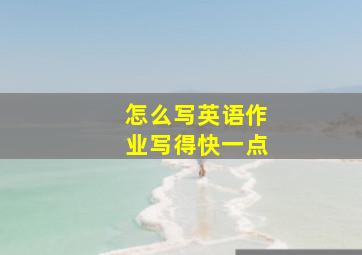 怎么写英语作业写得快一点