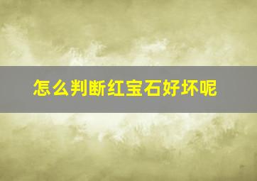 怎么判断红宝石好坏呢