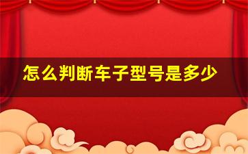 怎么判断车子型号是多少