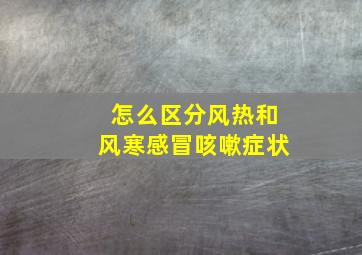 怎么区分风热和风寒感冒咳嗽症状