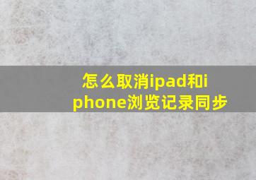 怎么取消ipad和iphone浏览记录同步