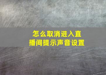 怎么取消进入直播间提示声音设置