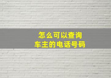 怎么可以查询车主的电话号码