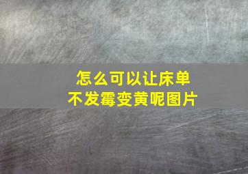 怎么可以让床单不发霉变黄呢图片