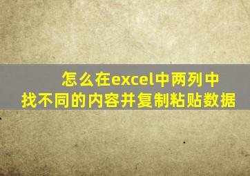 怎么在excel中两列中找不同的内容并复制粘贴数据