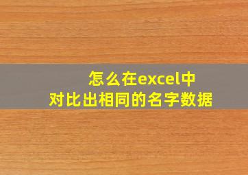 怎么在excel中对比出相同的名字数据