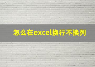 怎么在excel换行不换列