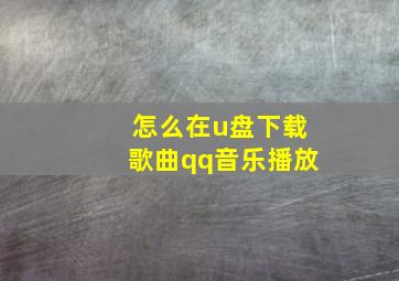 怎么在u盘下载歌曲qq音乐播放